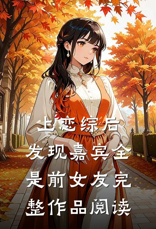 上恋综后，发现嘉宾全是前女友完整作品阅读