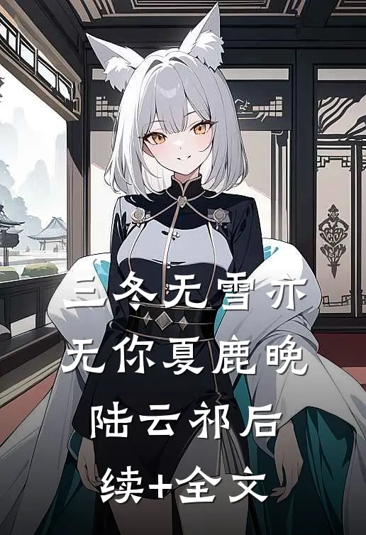 三冬无雪亦无你夏鹿晚陆云祁后续+全文