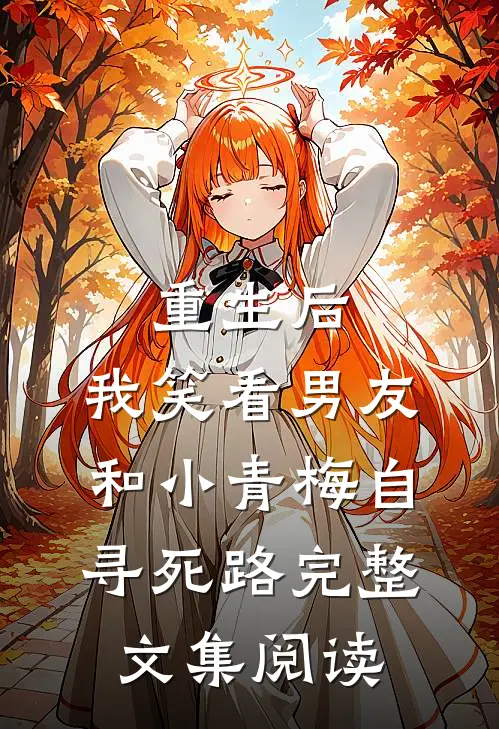 重生后，我笑看男友和小青梅自寻死路完整文集阅读