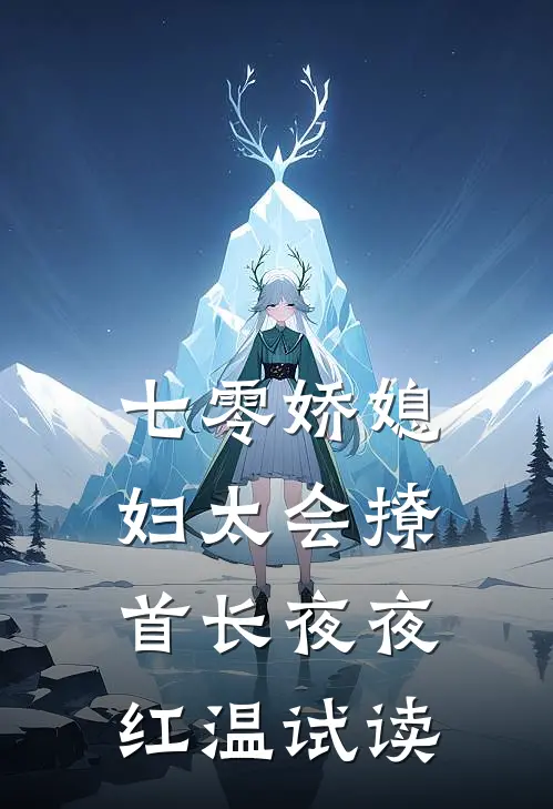 七零娇媳妇太会撩，首长夜夜红温试读