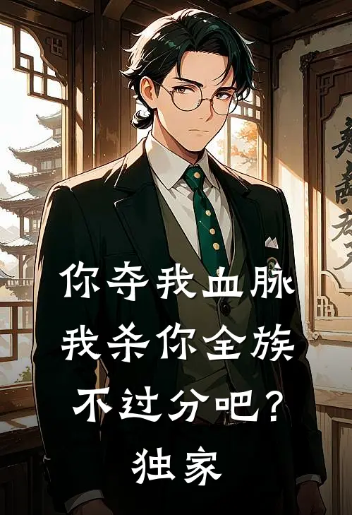 你夺我血脉，我杀你全族不过分吧？独家