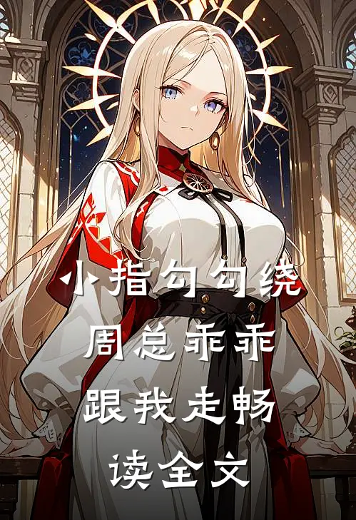 小指勾勾绕，周总乖乖跟我走畅读全文