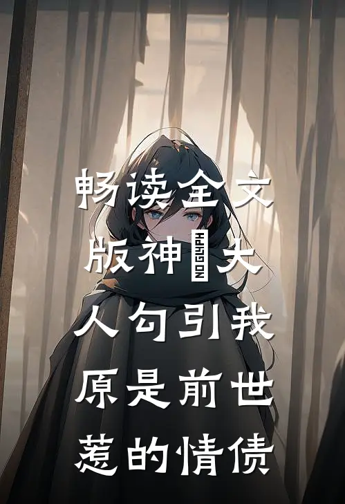 畅读全文版神袛大人勾引我，原是前世惹的情债