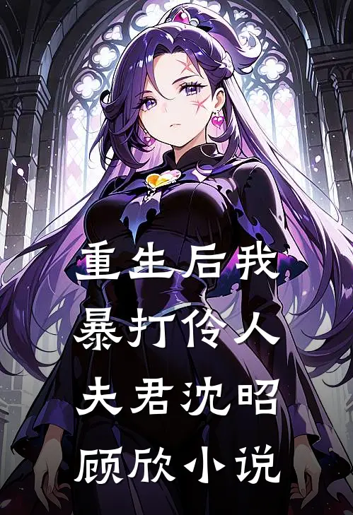 重生后我暴打伶人夫君沈昭顾欣小说
