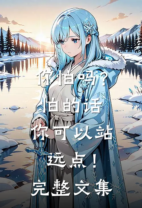 你怕吗？怕的话，你可以站远点！完整文集