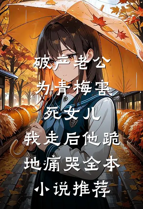 破产老公为青梅害死女儿，我走后他跪地痛哭全本小说推荐
