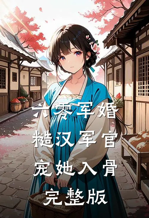 六零军婚：糙汉军官宠她入骨完整版