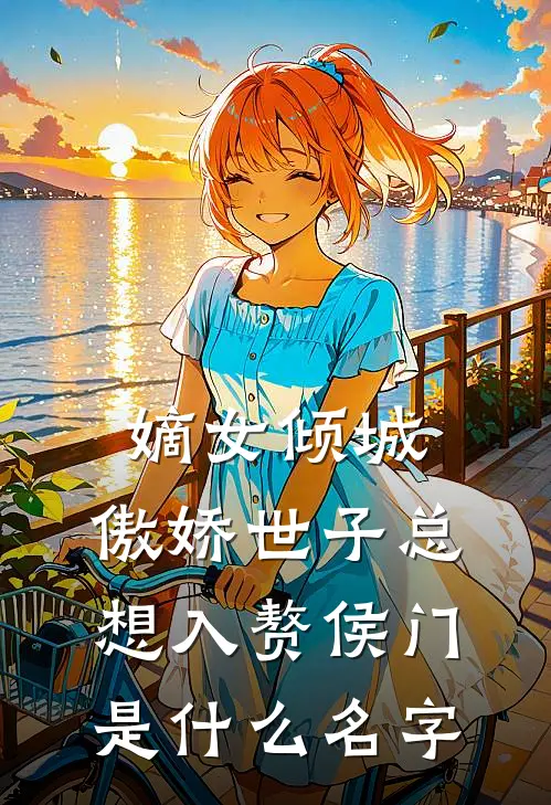 嫡女倾城，傲娇世子总想入赘侯门是什么名字