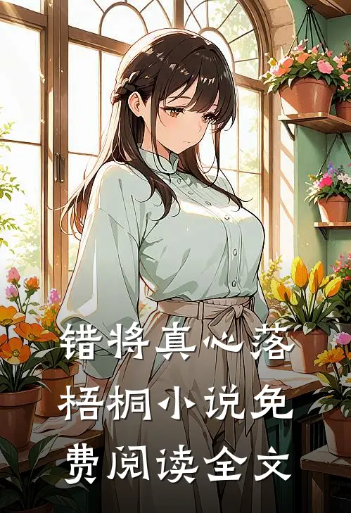 错将真心落梧桐小说免费阅读全文