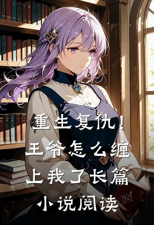 重生复仇！王爷怎么缠上我了长篇小说阅读