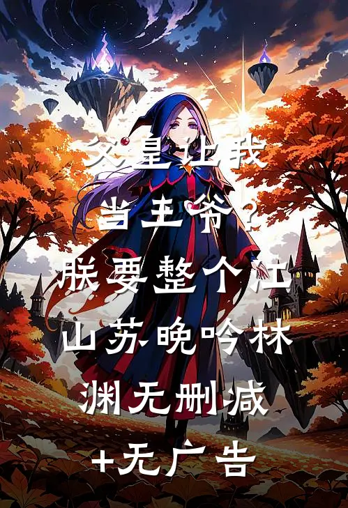 父皇让我当王爷？朕要整个江山苏晚吟林渊无删减+无广告
