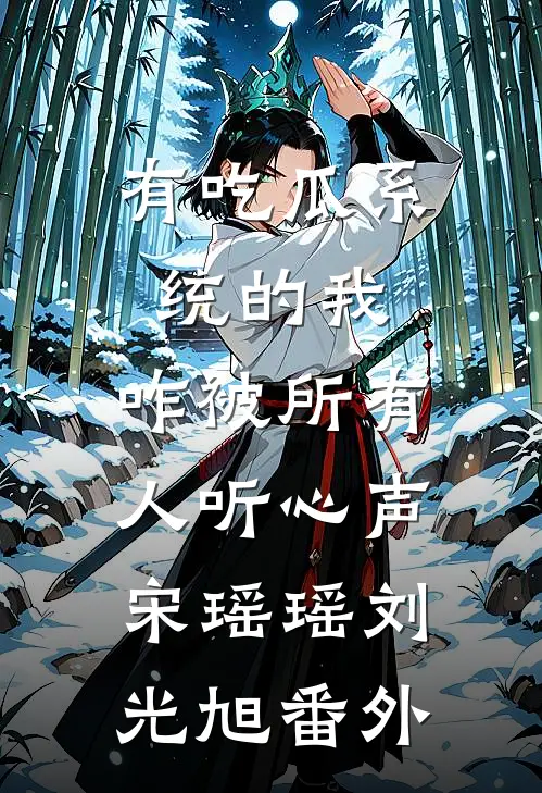 有吃瓜系统的我，咋被所有人听心声宋瑶瑶刘光旭 番外