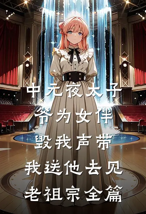 中元夜太子爷为女伴毁我声带，我送他去见老祖宗全篇