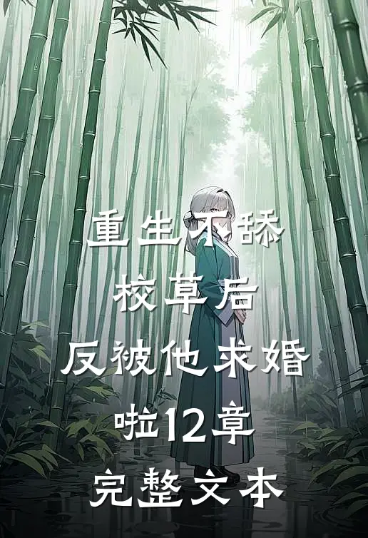 重生不舔校草后,反被他求婚啦12章完整文本