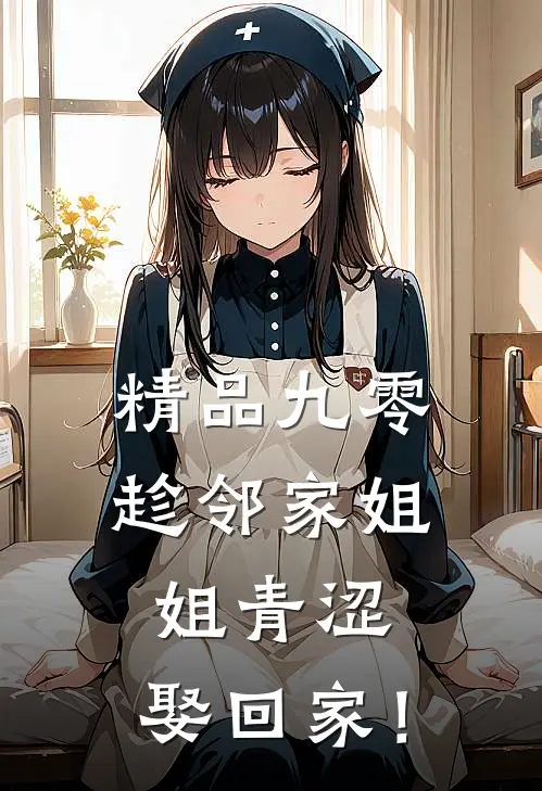 精品九零：趁邻家姐姐青涩，娶回家！