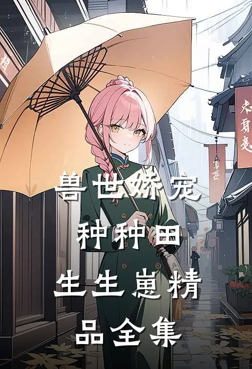 兽世娇宠种种田,生生崽精品全集