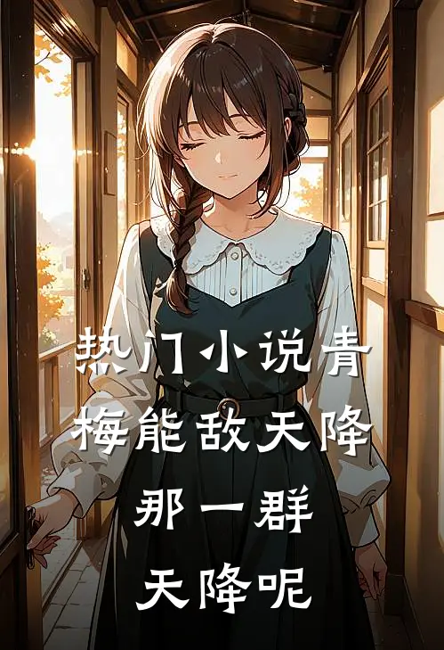 热门小说青梅能敌天降，那一群天降呢