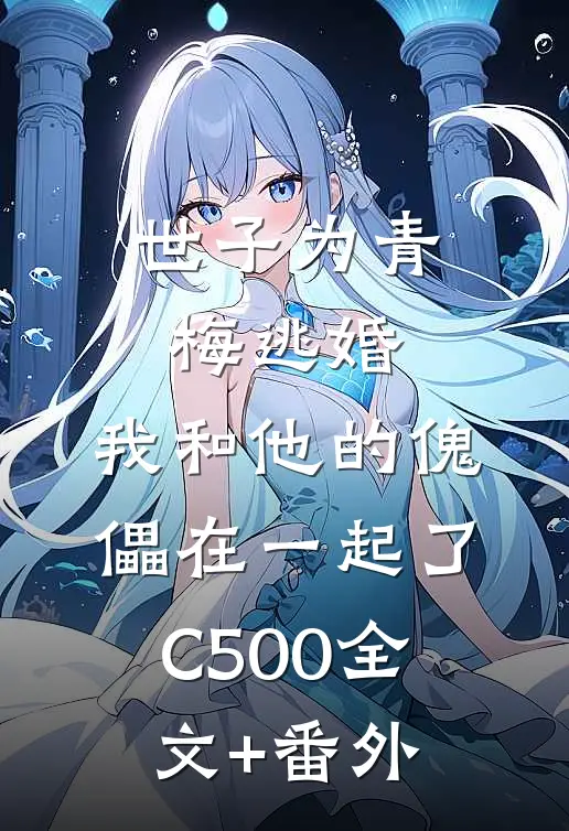 世子为青梅逃婚，我和他的傀儡在一起了C500全文+番外