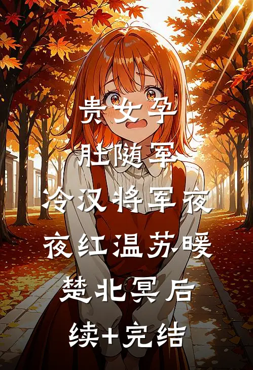 贵女孕肚随军，冷汉将军夜夜红温苏暖楚北冥后续+完结
