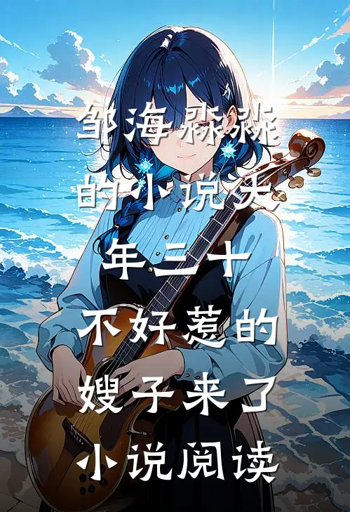 邹海淼淼的小说大年三十，不好惹的嫂子来了小说阅读