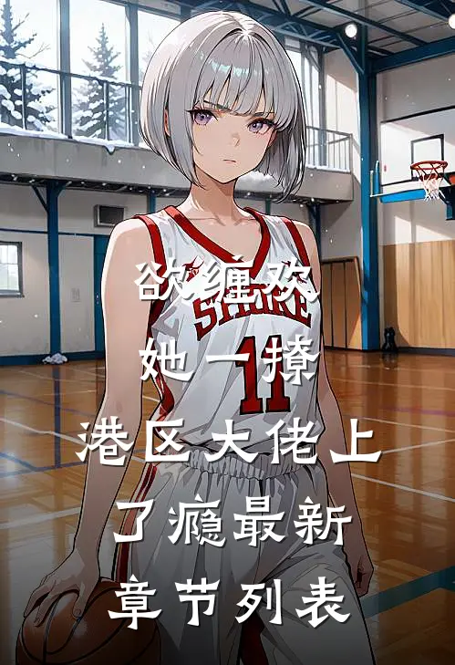 欲缠欢，她一撩，港区大佬上了瘾最新章节列表