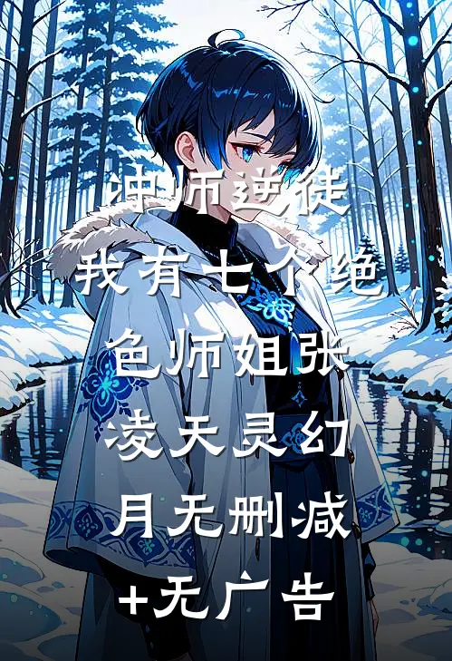 冲师逆徒，我有七个绝色师姐张凌天灵幻月无删减+无广告