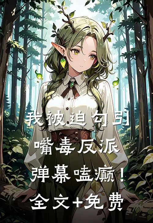 我被迫勾引嘴毒反派，弹幕嗑癫！全文+免费