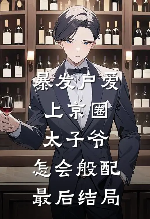 暴发户爱上京圈太子爷，怎会般配最后结局