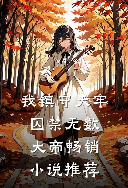 我镇守天牢，囚禁无数大帝畅销小说推荐