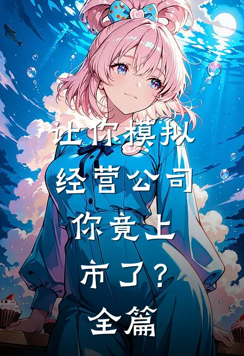 让你模拟经营公司，你竟上市了？全篇