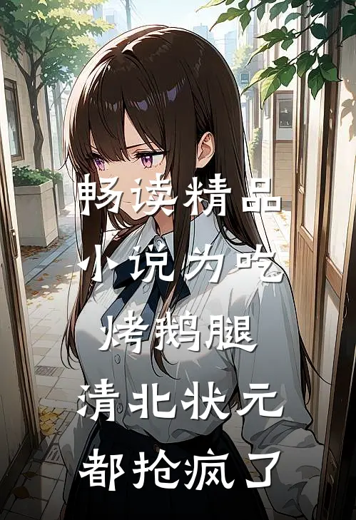 畅读精品小说为吃烤鹅腿,清北状元都抢疯了