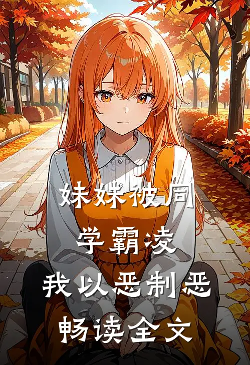 妹妹被同学霸凌，我以恶制恶畅读全文