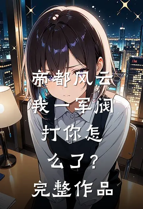 帝都风云：我一军阀，打你怎么了？完整作品