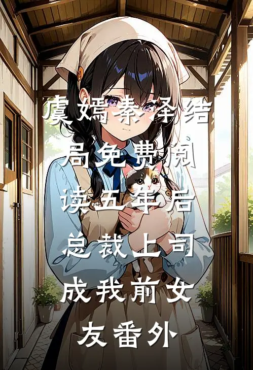 虞嫣秦泽结局免费阅读五年后，总裁上司成我前女友番外