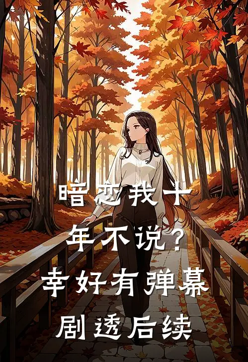 暗恋我十年不说？幸好有弹幕剧透后续