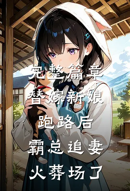 完整篇章替嫁新娘跑路后，霸总追妻火葬场了
