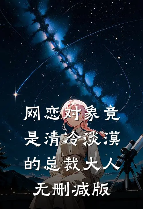网恋对象竟是清冷淡漠的总裁大人无删减版