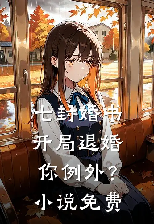 七封婚书：开局退婚，你例外？小说免费
