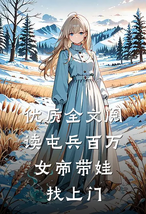 优质全文阅读屯兵百万，女帝带娃找上门