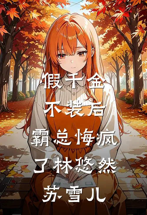 假千金不装后，霸总悔疯了林悠然苏雪儿