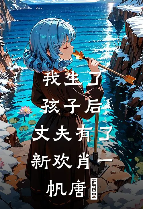 我生了孩子后，丈夫有了新欢肖一帆唐玥