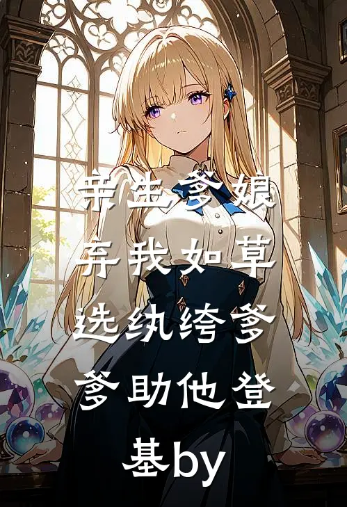 亲生爹娘弃我如草，选纨绔爹爹助他登基by