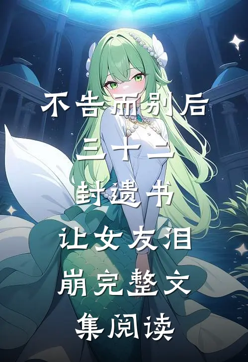 不告而别后，三十二封遗书，让女友泪崩完整文集阅读