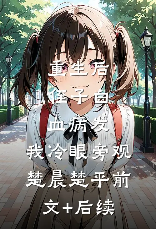 重生后，侄子白血病发，我冷眼旁观楚晨楚平前文+后续
