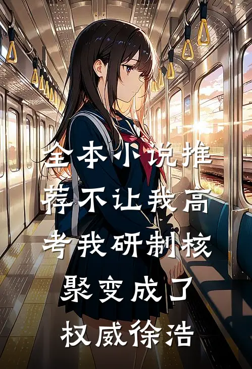全本小说推荐不让我高考我研制核聚变成了权威徐浩