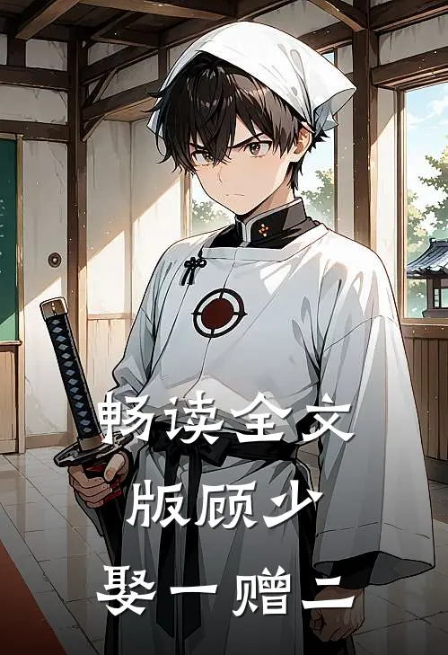 畅读全文版顾少，娶一赠二