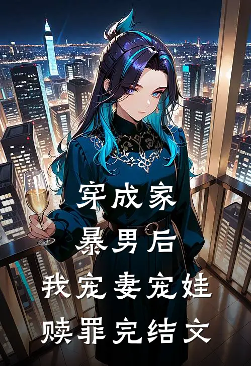 穿成家暴男后，我宠妻宠娃赎罪完结文