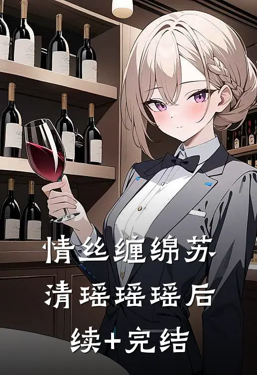情丝缠绵苏清瑶瑶瑶后续+完结