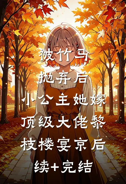 被竹马抛弃后，小公主她嫁顶级大佬黎枝楼宴京后续+完结