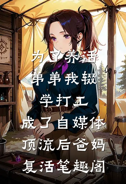 为了养活弟弟我辍学打工，成了自媒体顶流后爸妈复活笔趣阁